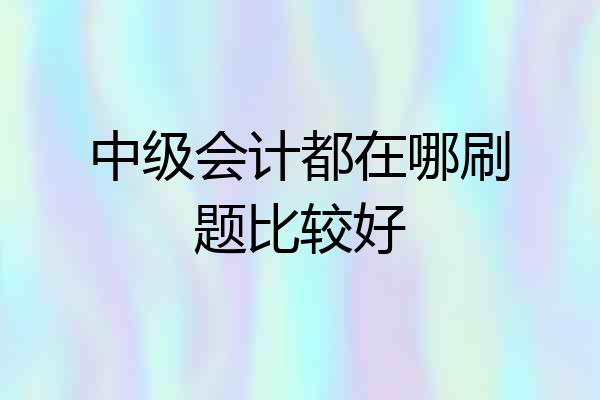 中级会计都在哪刷题比较好