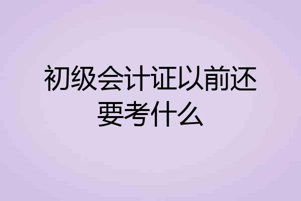 初级会计证以前还要考什么