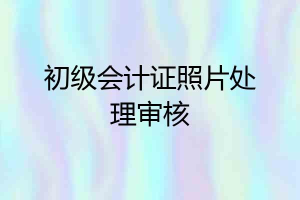 初级会计证照片处理审核