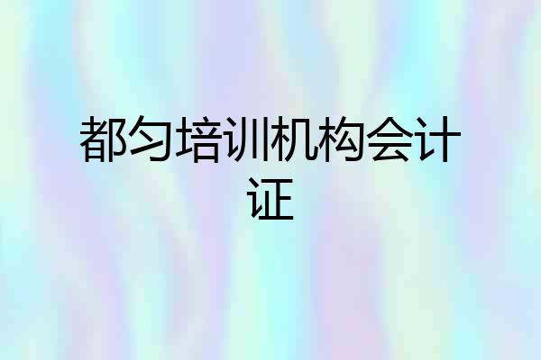 都匀培训机构会计证