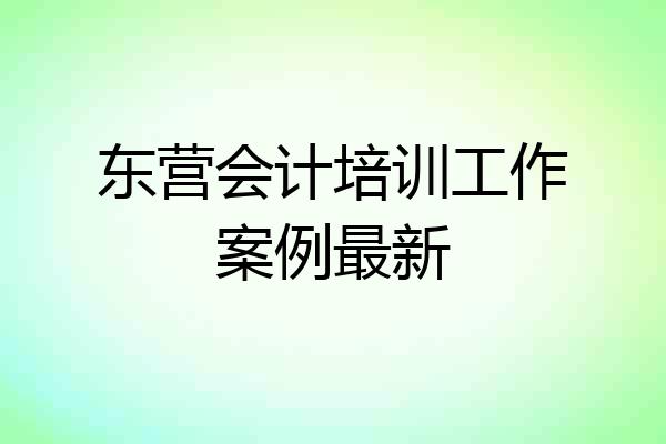 东营会计培训工作案例最新