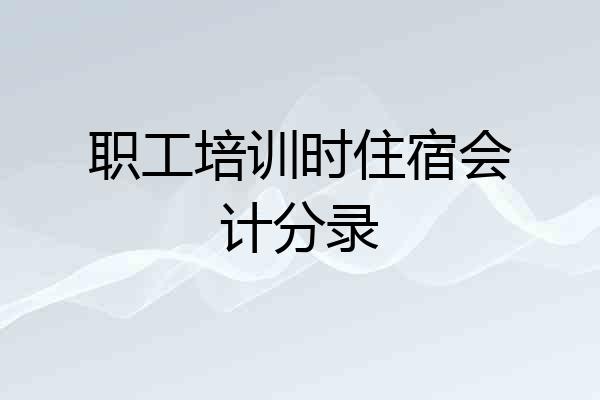职工培训时住宿会计分录