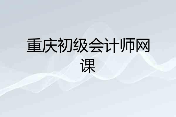 重庆初级会计师网课