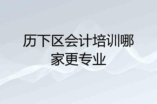 历下区会计培训哪家更专业