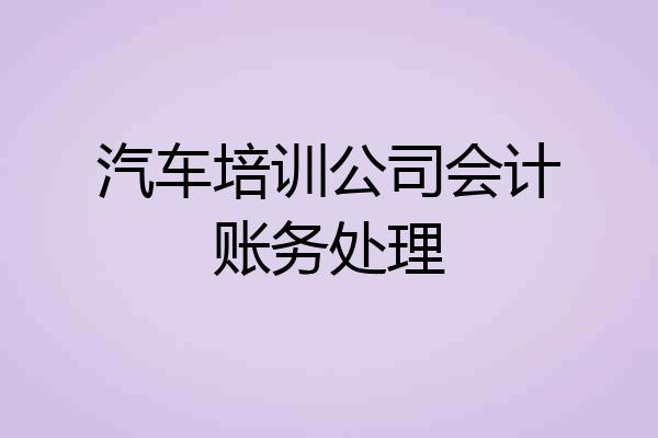汽车培训公司会计账务处理