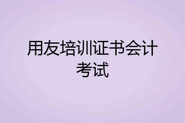 用友培训证书会计考试