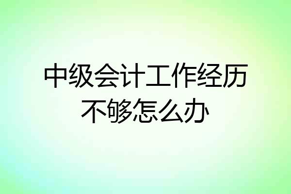 中级会计工作经历不够怎么办