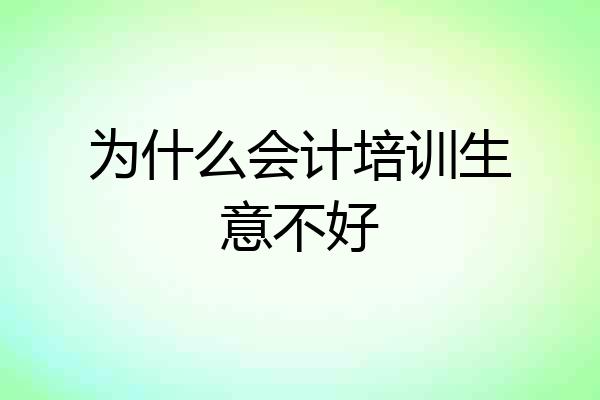 为什么会计培训生意不好