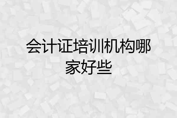 会计证培训机构哪家好些