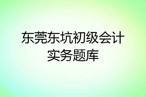 东莞东坑初级会计实务题库