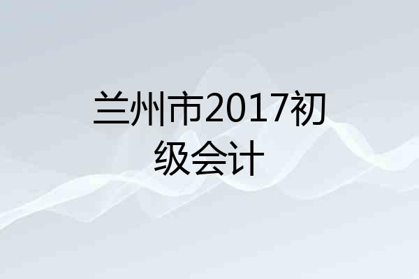 兰州市2017初级会计