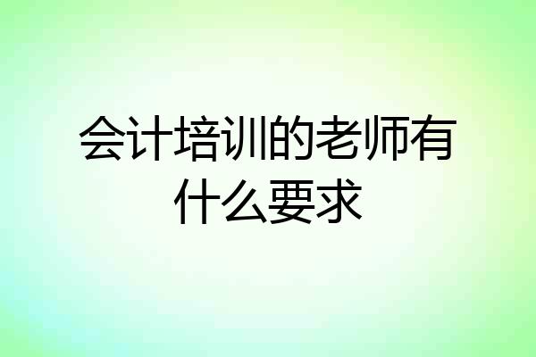 会计培训的老师有什么要求