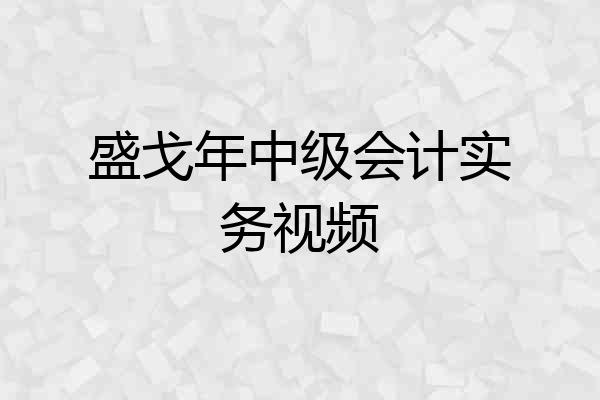 盛戈年中级会计实务视频