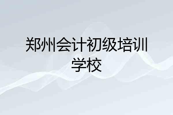 郑州会计初级培训学校