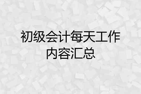 初级会计每天工作内容汇总