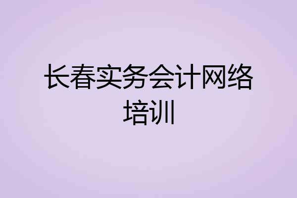 长春实务会计网络培训