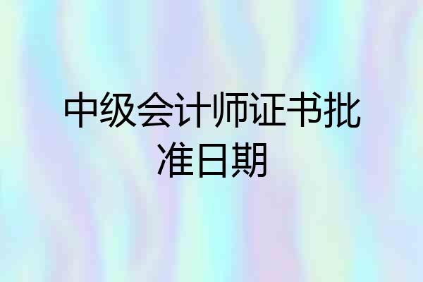 中级会计师证书批准日期