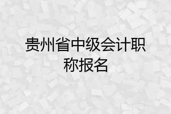 贵州省中级会计职称报名