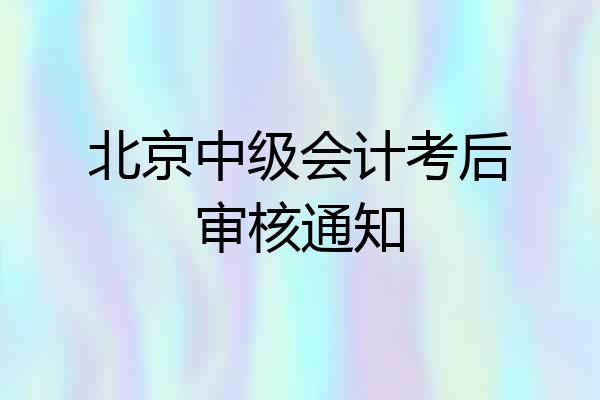 北京中级会计考后审核通知