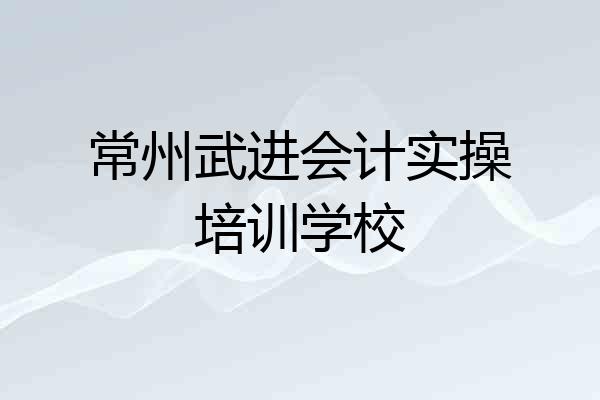 常州武进会计实操培训学校