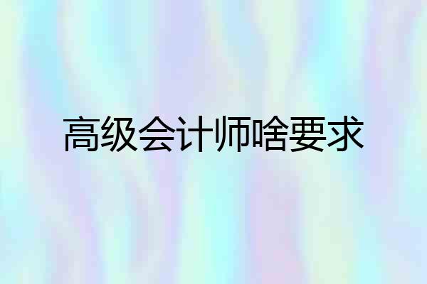 高级会计师啥要求