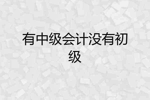 有中级会计没有初级