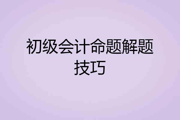 初级会计命题解题技巧