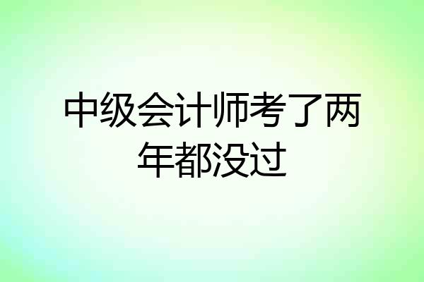 中级会计师考了两年都没过