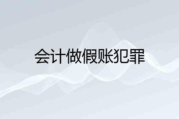会计做假账犯罪