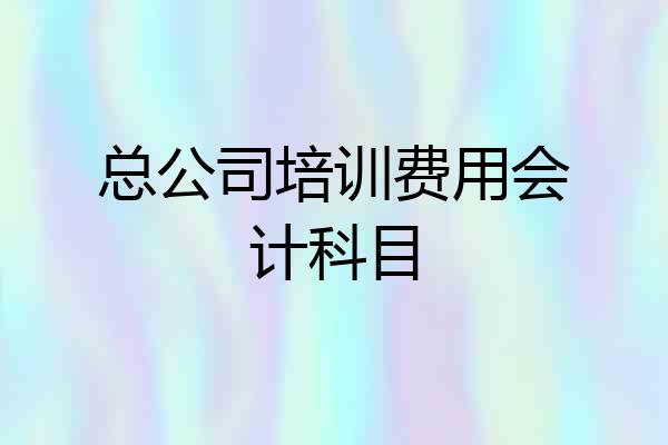 总公司培训费用会计科目