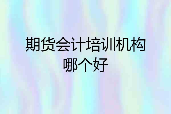 期货会计培训机构哪个好