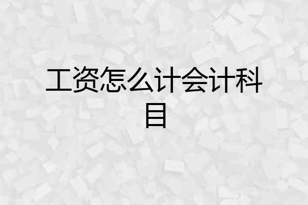 工资怎么计会计科目