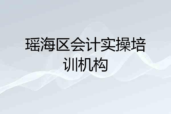 瑶海区会计实操培训机构