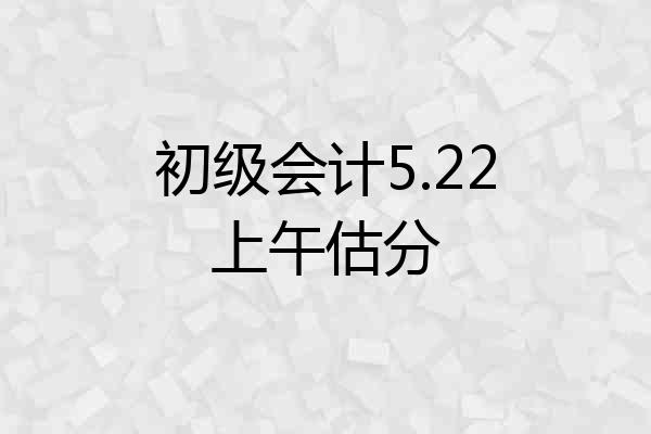 初级会计5.22上午估分