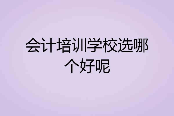 会计培训学校选哪个好呢