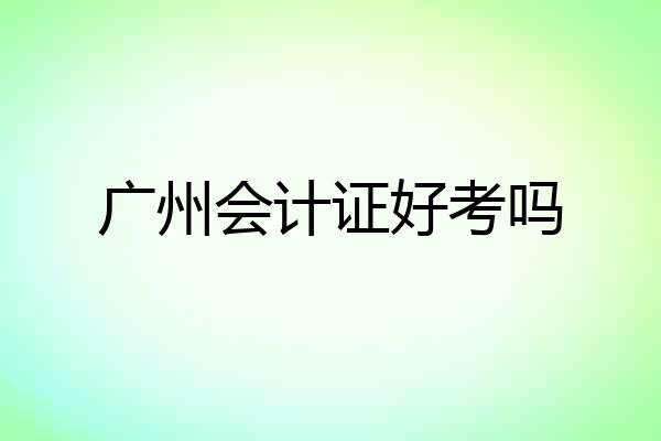 广州会计证好考吗