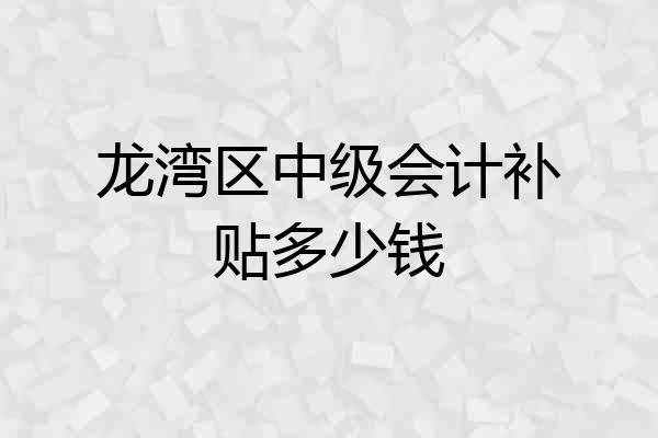 龙湾区中级会计补贴多少钱