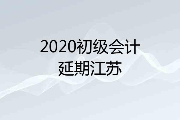 2020初级会计延期江苏