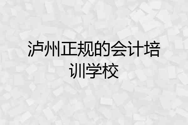 泸州正规的会计培训学校
