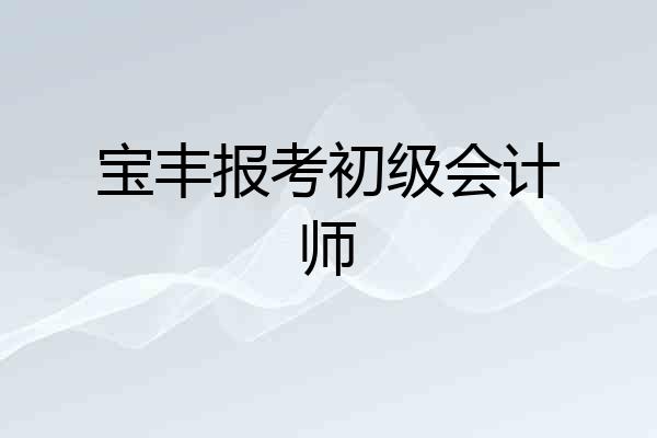 宝丰报考初级会计师