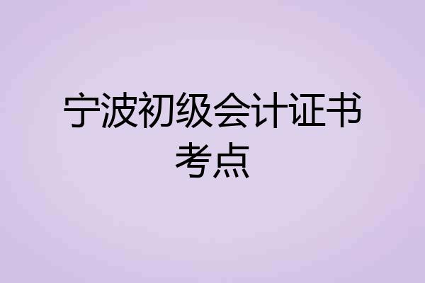 宁波初级会计证书考点