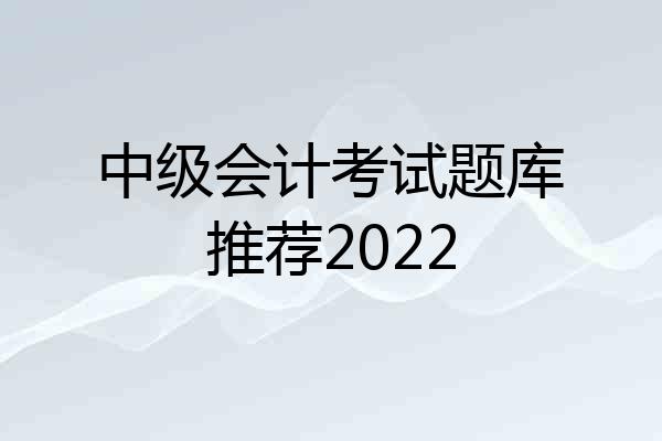中级会计考试题库推荐2022