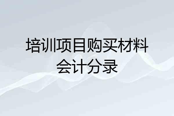 培训项目购买材料会计分录
