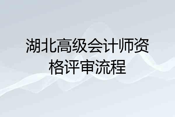 湖北高级会计师资格评审流程