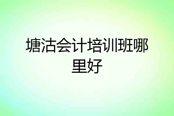 塘沽会计培训班哪里好