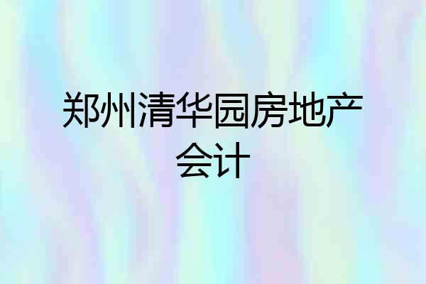 郑州清华园房地产会计