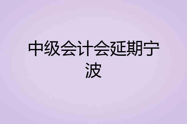 中级会计会延期宁波