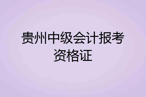 贵州中级会计报考资格证