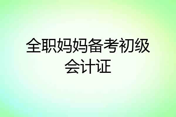 全职妈妈备考初级会计证