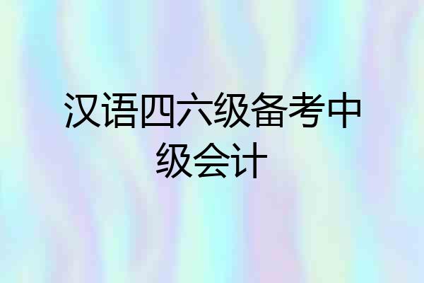 汉语四六级备考中级会计